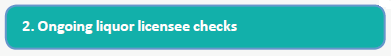 2. Ongoing liquor licensee checks (teal)